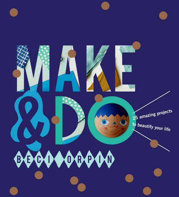 Make & Do by Beci Orpin, published by Hardie Grant Books, RRP $39.95. 